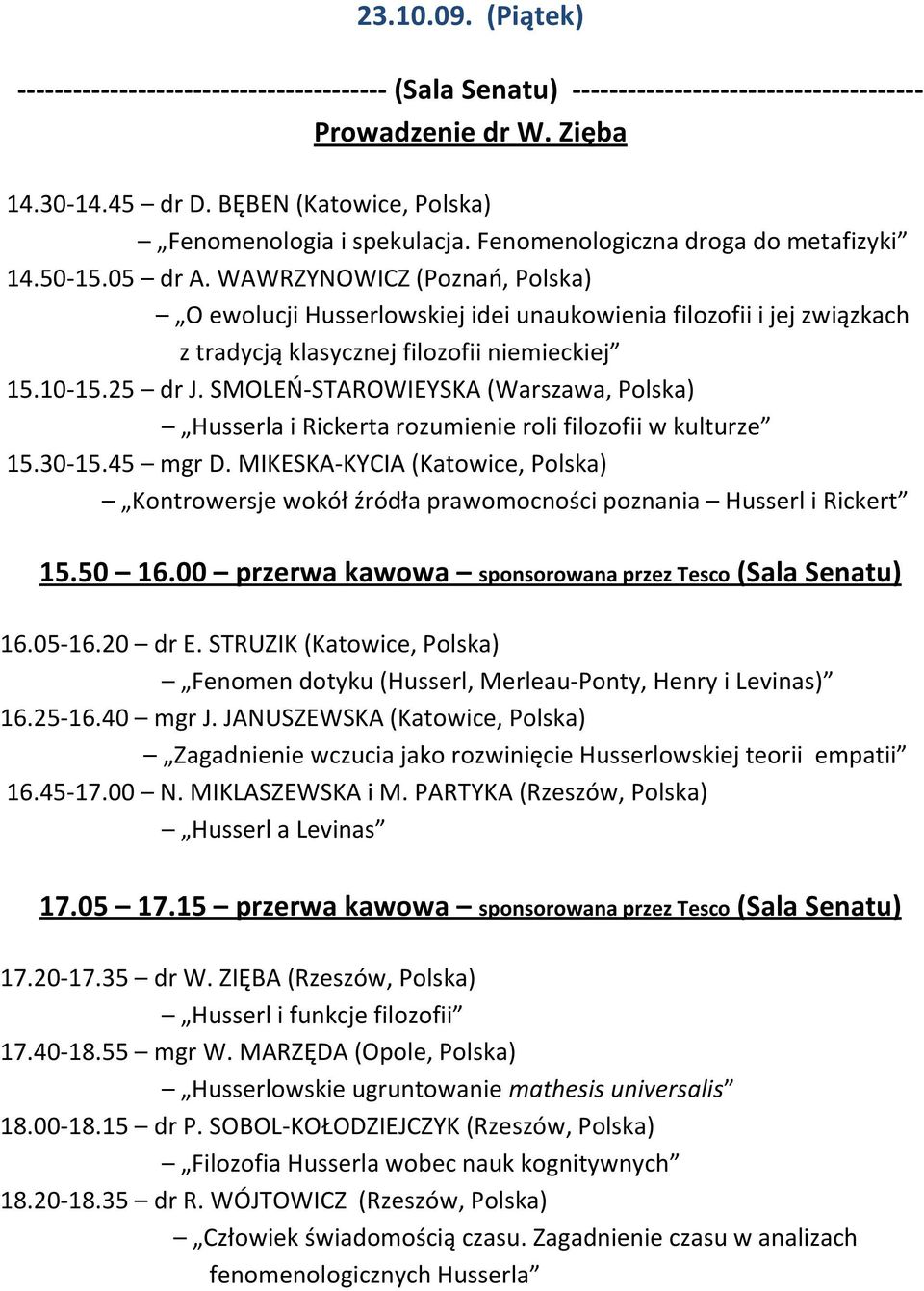 WAWRZYNOWICZ (Poznań, Polska) O ewolucji Husserlowskiej idei unaukowienia filozofii i jej związkach z tradycją klasycznej filozofii niemieckiej 15.10-15.25 dr J.