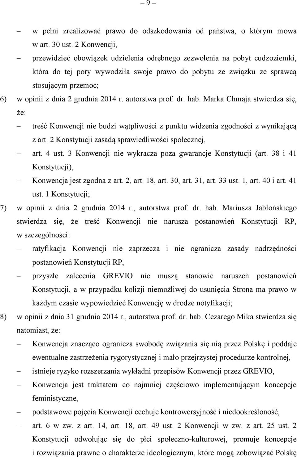 2 grudnia 2014 r. autorstwa prof. dr. hab. Marka Chmaja stwierdza się, że: treść Konwencji nie budzi wątpliwości z punktu widzenia zgodności z wynikającą z art.