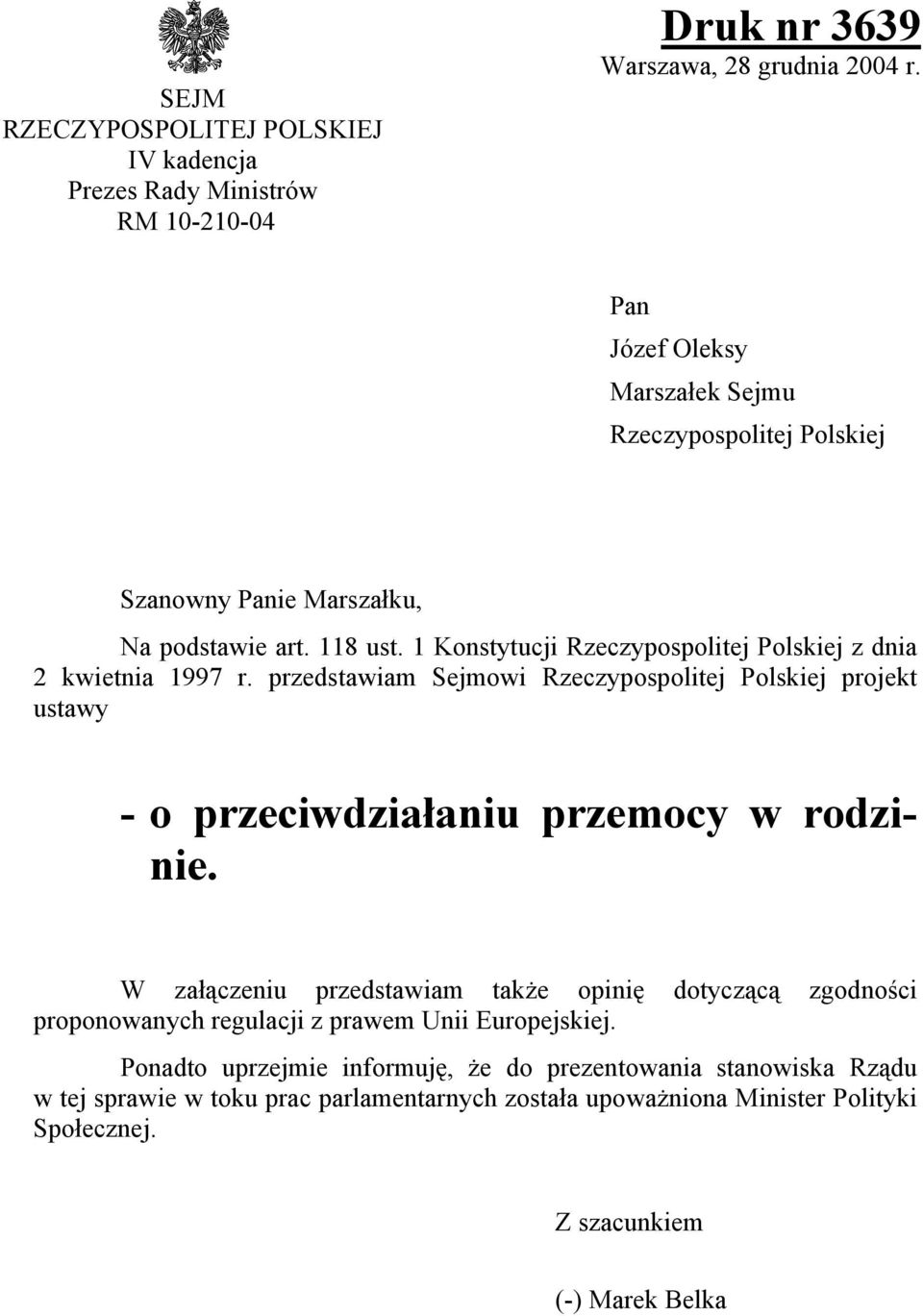 1 Konstytucji Rzeczypospolitej Polskiej z dnia 2 kwietnia 1997 r. przedstawiam Sejmowi Rzeczypospolitej Polskiej projekt ustawy - o przeciwdziałaniu przemocy w rodzinie.