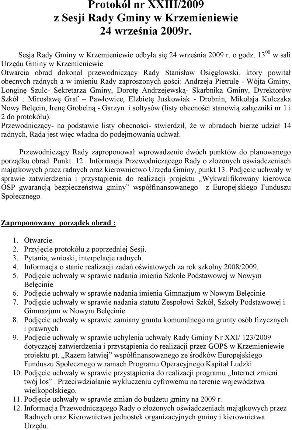 Dorotę Andrzejewską- Skarbnika Gminy, Dyrektorów Szkół : Mirosławę Graf Pawłowice, ElŜbietę Juskowiak - Drobnin, Mikołaja Kulczaka Nowy Belęcin, Irenę Grobelną - Garzyn i sołtysów (listy obecności