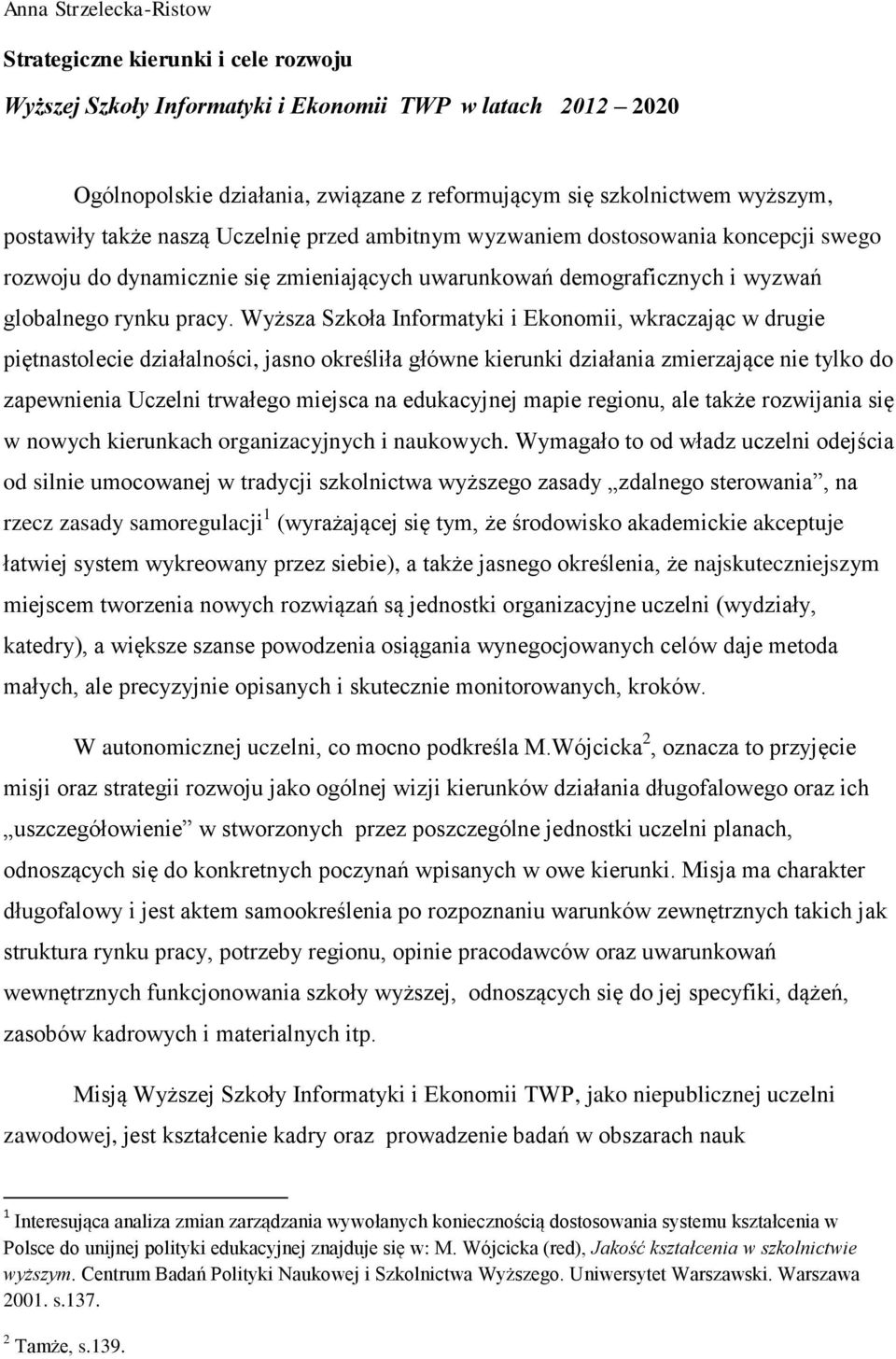 Wyższa Szkoła Informatyki i Ekonomii, wkraczając w drugie piętnastolecie działalności, jasno określiła główne kierunki działania zmierzające nie tylko do zapewnienia Uczelni trwałego miejsca na