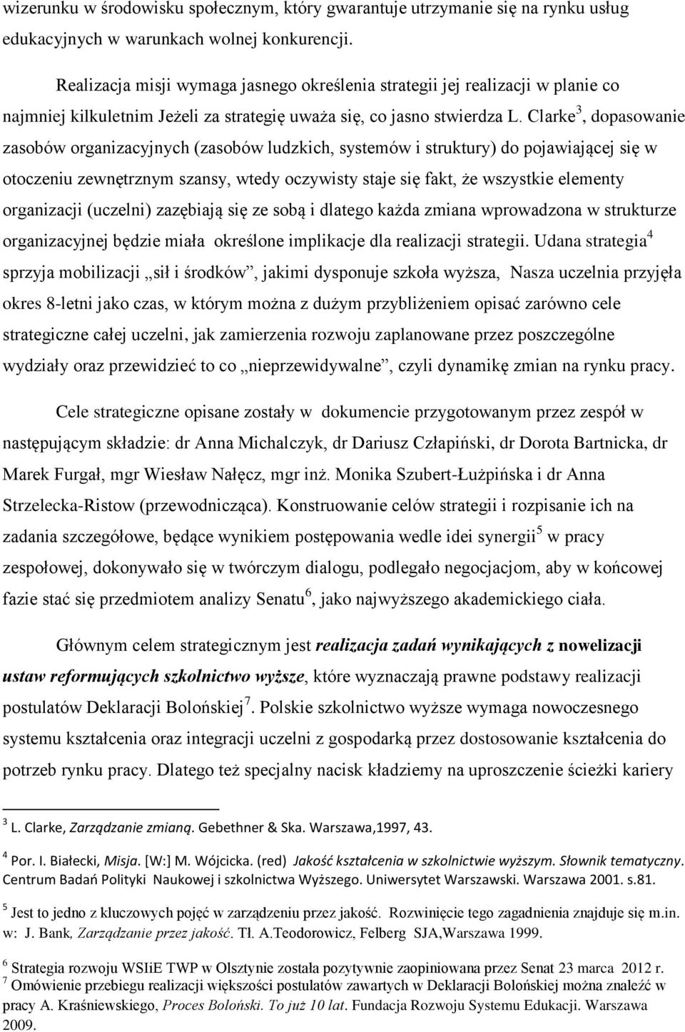 Clarke 3, dopasowanie zasobów organizacyjnych (zasobów ludzkich, systemów i struktury) do pojawiającej się w otoczeniu zewnętrznym szansy, wtedy oczywisty staje się fakt, że wszystkie elementy