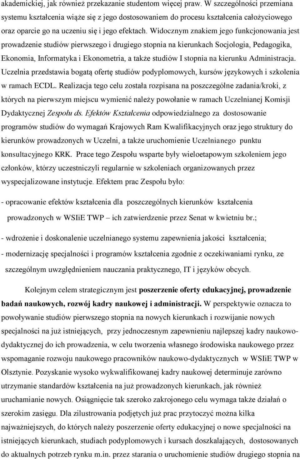 Widocznym znakiem jego funkcjonowania jest prowadzenie studiów pierwszego i drugiego stopnia na kierunkach Socjologia, Pedagogika, Ekonomia, Informatyka i Ekonometria, a także studiów I stopnia na
