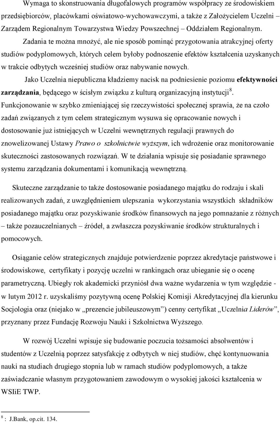 Zadania te można mnożyć, ale nie sposób pominąć przygotowania atrakcyjnej oferty studiów podyplomowych, których celem byłoby podnoszenie efektów kształcenia uzyskanych w trakcie odbytych wcześniej