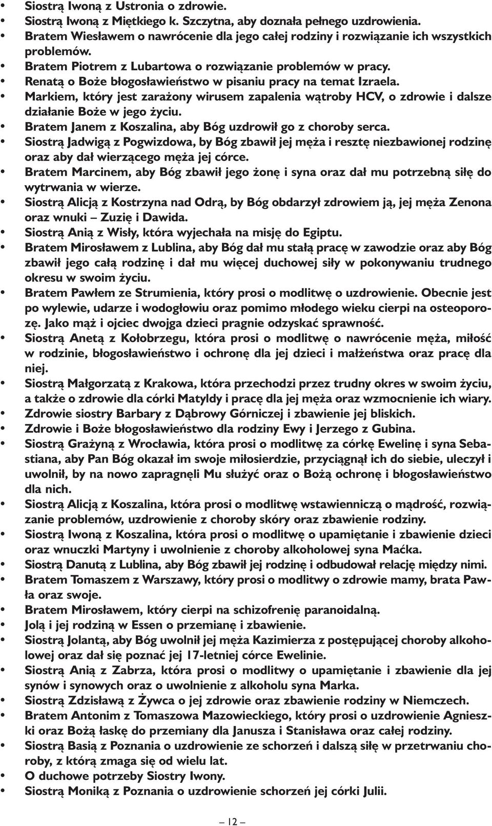 Markiem, który jest zarażony wirusem zapalenia wątroby HCV, o zdrowie i dalsze działanie Boże w jego życiu. Bratem Janem z Koszalina, aby Bóg uzdrowił go z choroby serca.