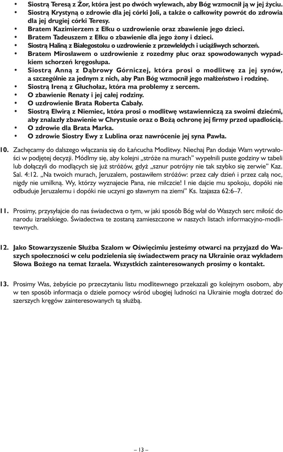 Siostrą Haliną z Białegostoku o uzdrowienie z przewlekłych i uciążliwych schorzeń. Bratem Mirosławem o uzdrowienie z rozedmy płuc oraz spowodowanych wypadkiem schorzeń kręgosłupa.