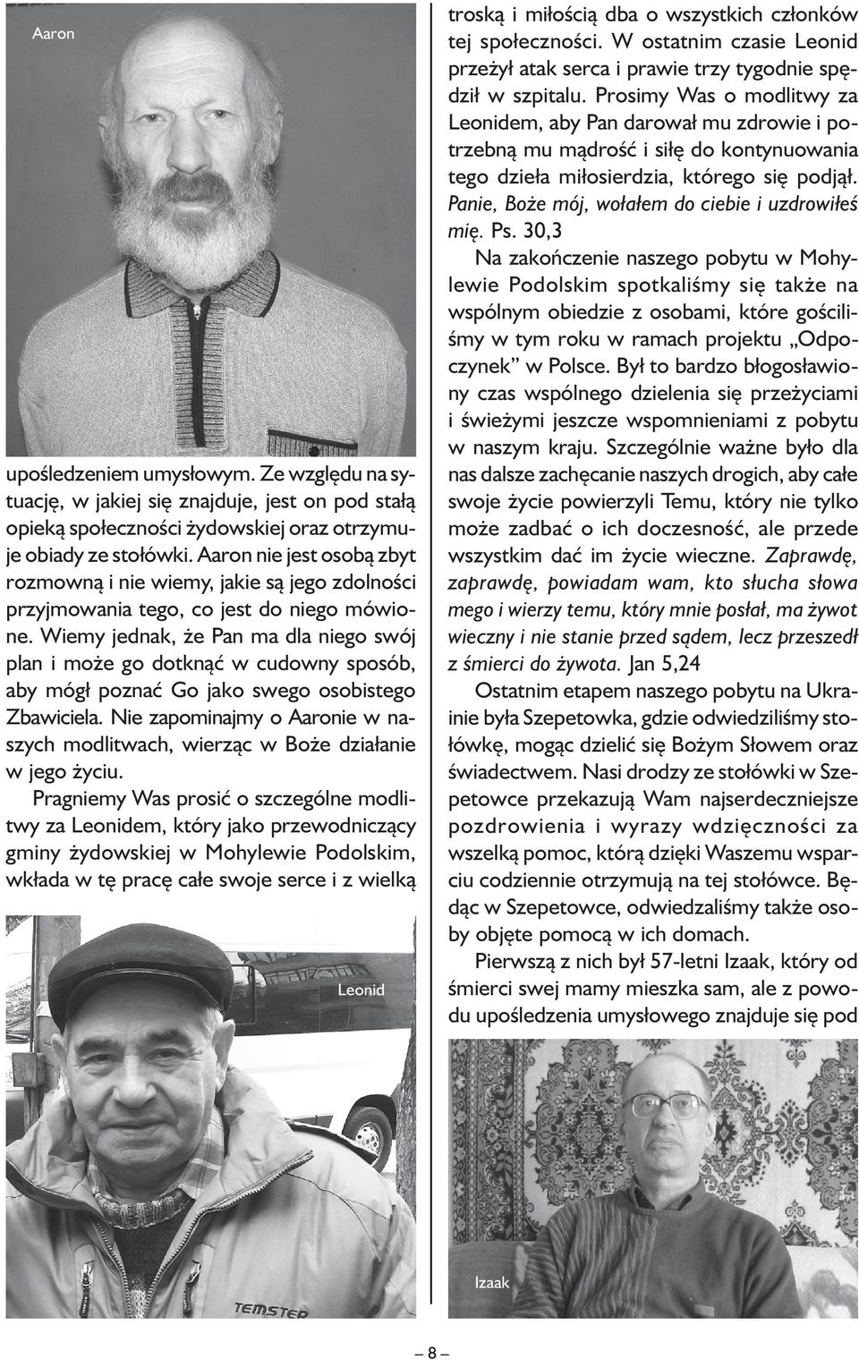 Wiemy jednak, że Pan ma dla niego swój plan i może go dotknąć w cudowny sposób, aby mógł poznać Go jako swego osobistego Zbawiciela.