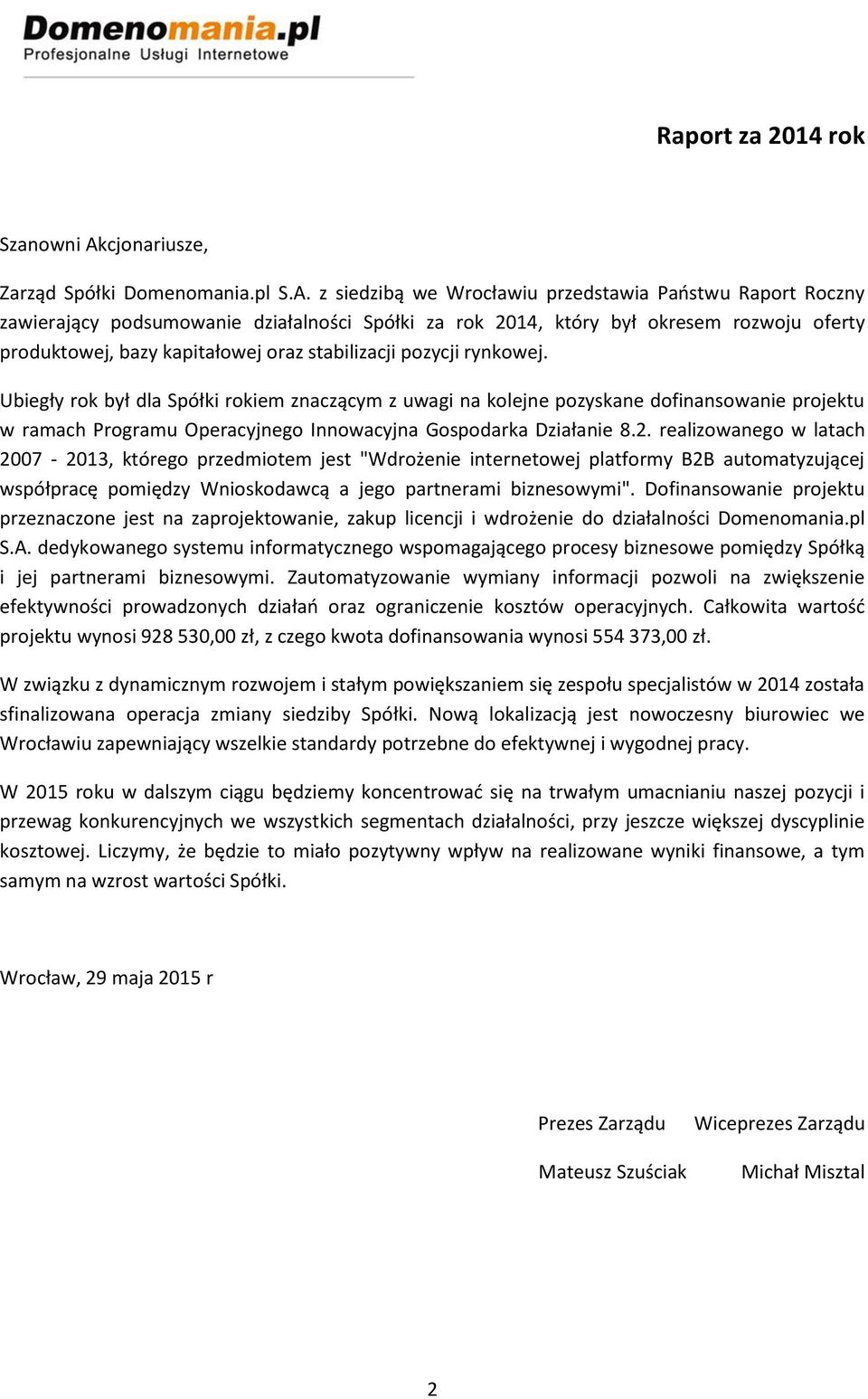 z siedzibą we Wrocławiu przedstawia Państwu Raport Roczny zawierający podsumowanie działalności Spółki za rok 2014, który był okresem rozwoju oferty produktowej, bazy kapitałowej oraz stabilizacji