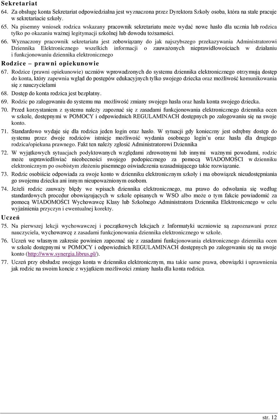 Wyznaczony pracownik sekretariatu jest zobowiązany do jak najszybszego przekazywania Administratorowi Dziennika Elektronicznego wszelkich informacji o zauważonych nieprawidłowościach w działaniu i
