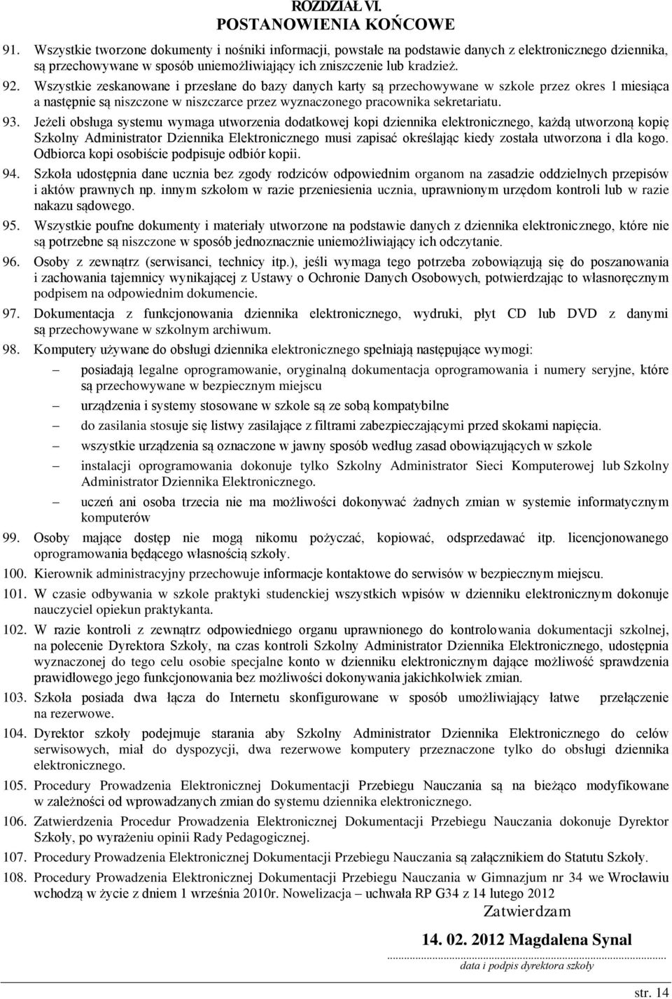 Wszystkie zeskanowane i przesłane do bazy danych karty są przechowywane w szkole przez okres 1 miesiąca a następnie są niszczone w niszczarce przez wyznaczonego pracownika sekretariatu. 93.