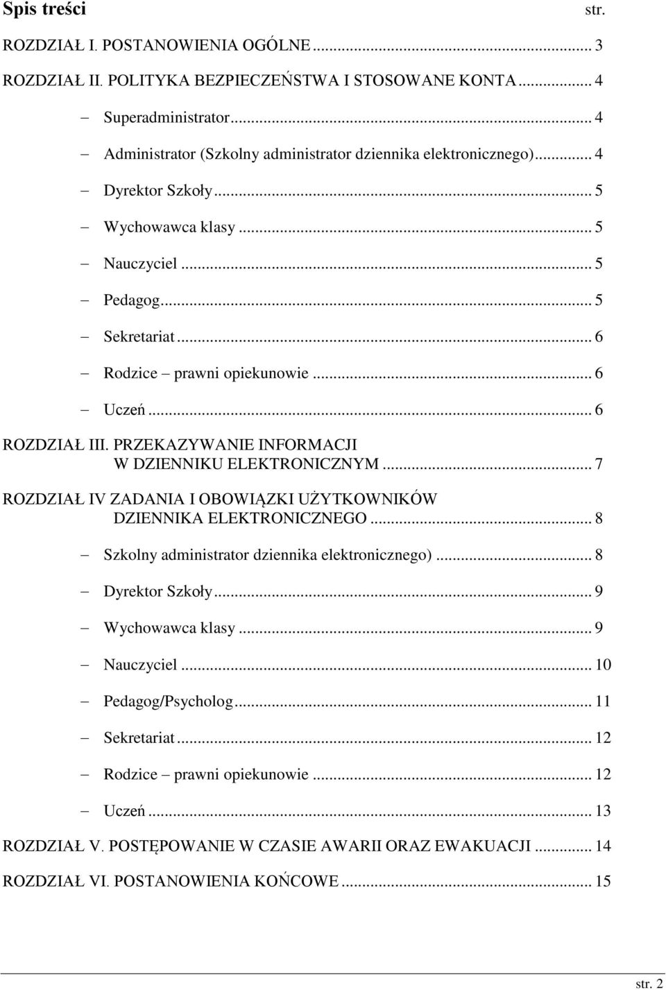 .. 6 ROZDZIAŁ III. PRZEKAZYWANIE INFORMACJI W DZIENNIKU ELEKTRONICZNYM... 7 ROZDZIAŁ IV ZADANIA I OBOWIĄZKI UŻYTKOWNIKÓW DZIENNIKA ELEKTRONICZNEGO... 8 Szkolny administrator dziennika elektronicznego).