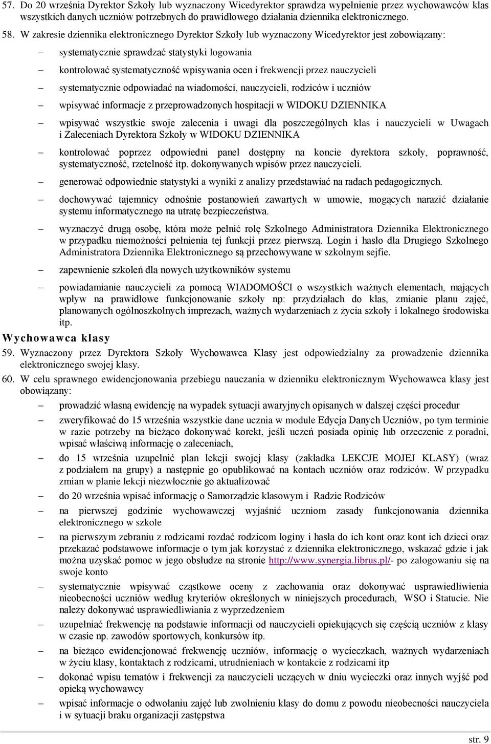 frekwencji przez nauczycieli systematycznie odpowiadać na wiadomości, nauczycieli, rodziców i uczniów wpisywać informacje z przeprowadzonych hospitacji w WIDOKU DZIENNIKA wpisywać wszystkie swoje