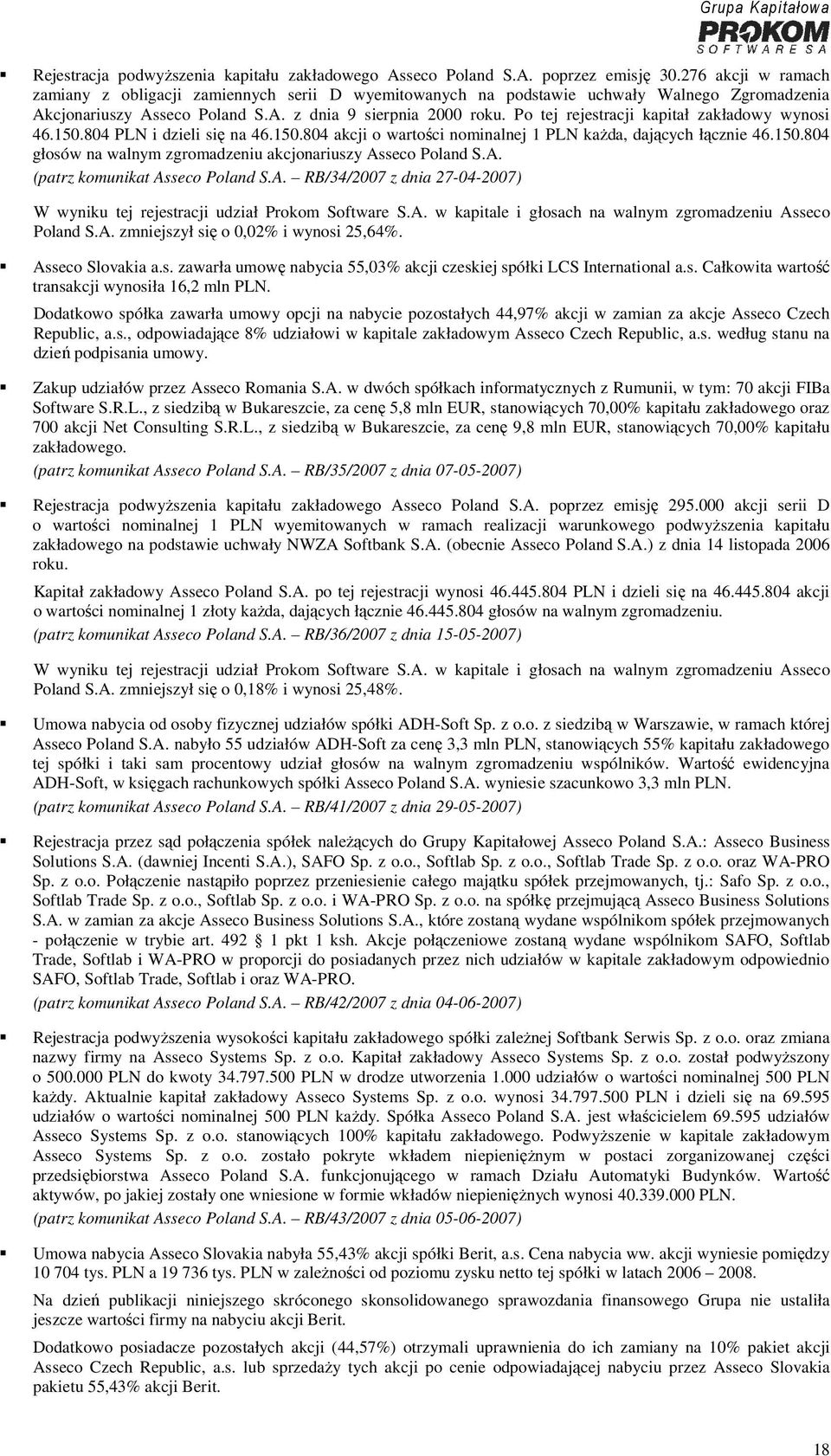 Po tej rejestracji kapitał zakładowy wynosi 46.150.804 PLN i dzieli się na 46.150.804 akcji o wartości nominalnej 1 PLN każda, dających łącznie 46.150.804 głosów na walnym zgromadzeniu akcjonariuszy Asseco Poland S.