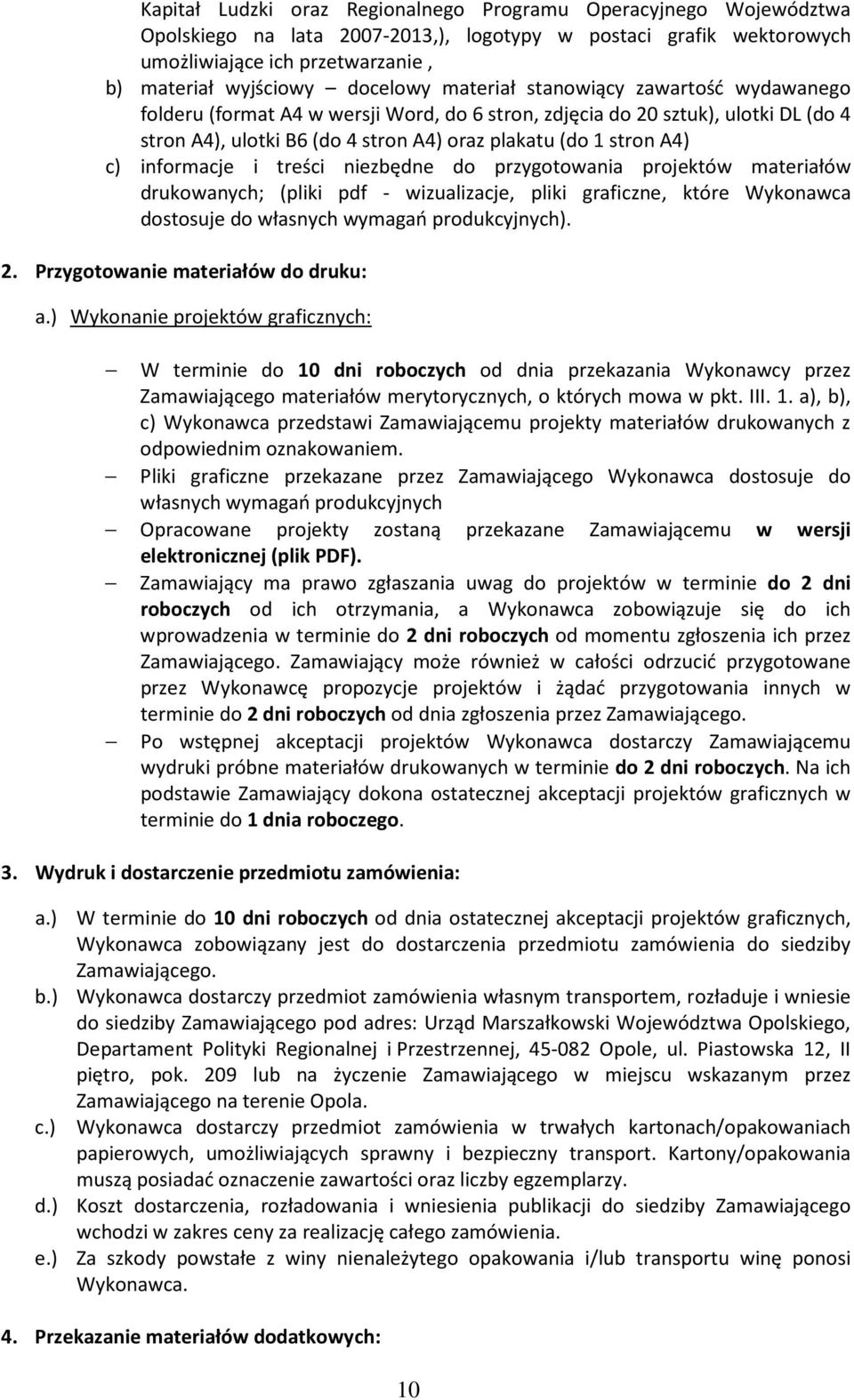 c) informacje i treści niezbędne do przygotowania projektów materiałów drukowanych; (pliki pdf - wizualizacje, pliki graficzne, które Wykonawca dostosuje do własnych wymagań produkcyjnych). 2.