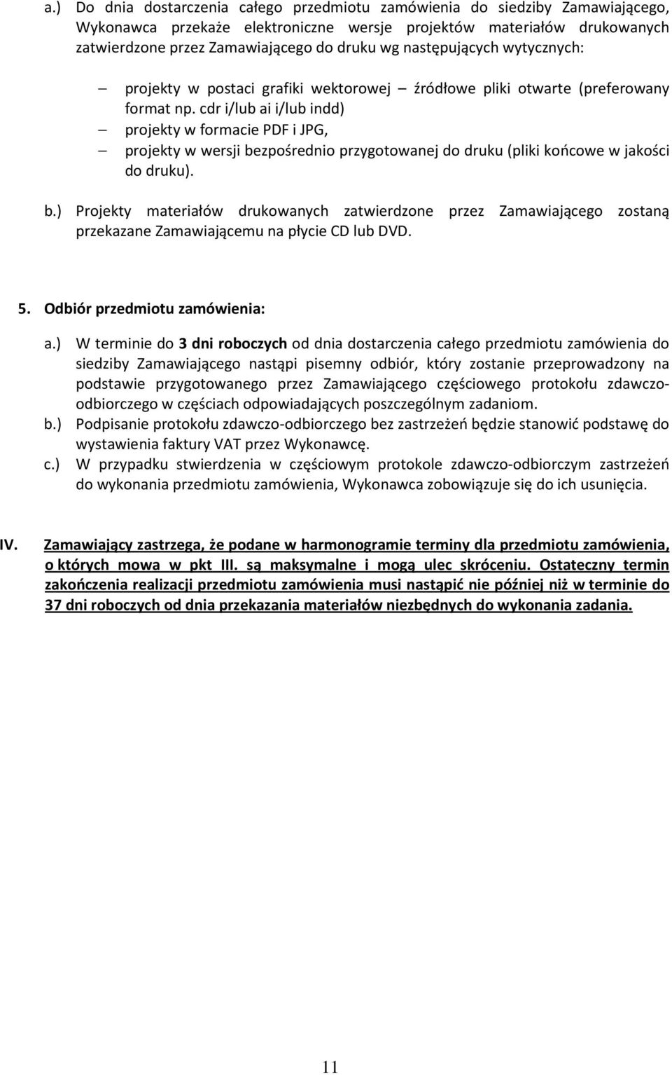 cdr i/lub ai i/lub indd) projekty w formacie PDF i JPG, projekty w wersji bezpośrednio przygotowanej do druku (pliki końcowe w jakości do druku). b.) Projekty materiałów drukowanych zatwierdzone przez Zamawiającego zostaną przekazane Zamawiającemu na płycie CD lub DVD.