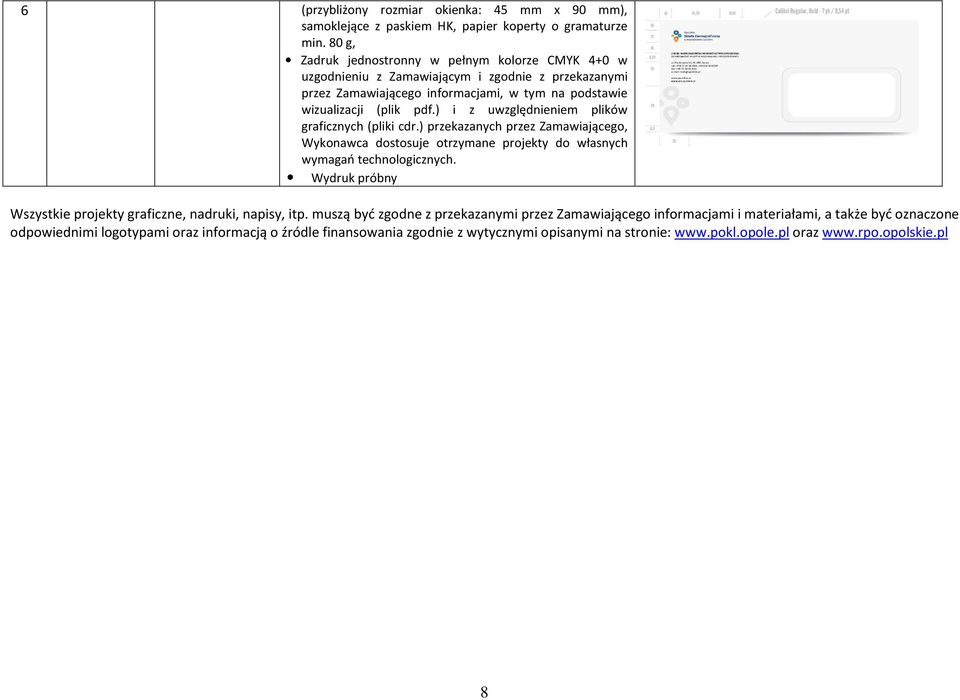 ) i z uwzględnieniem plików graficznych (pliki cdr.) przekazanych przez Zamawiającego, Wykonawca dostosuje otrzymane projekty do własnych wymagań technologicznych.