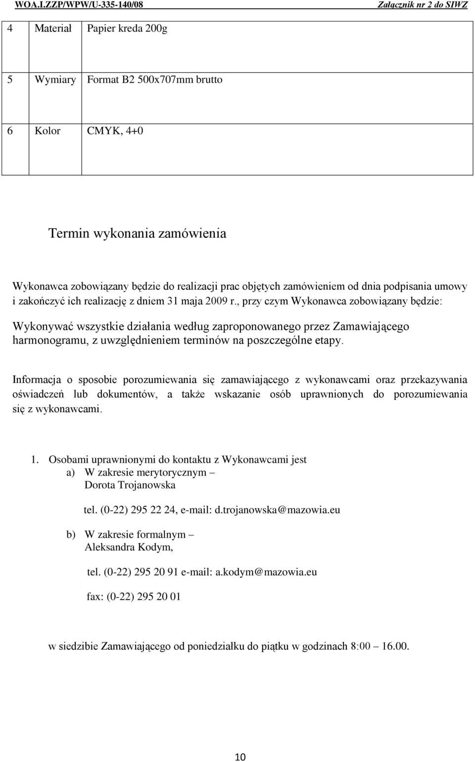 , przy czym Wykonawca zobowiązany będzie: Wykonywać wszystkie działania według zaproponowanego przez Zamawiającego harmonogramu, z uwzględnieniem terminów na poszczególne etapy.