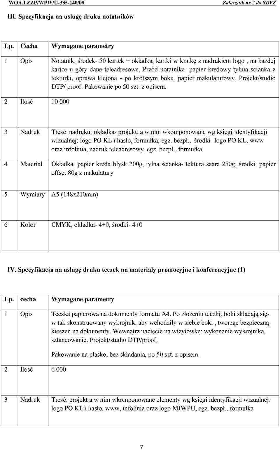 2 Ilość 10 000 3 Nadruk Treść nadruku: okładka- projekt, a w nim wkomponowane wg księgi identyfikacji wizualnej: logo PO KL i hasło, formułka; egz. bezpł.