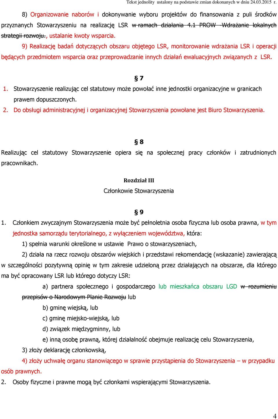 9) Realizację badań dotyczących obszaru objętego LSR, monitorowanie wdrażania LSR i operacji będących przedmiotem wsparcia oraz przeprowadzanie innych działań ewaluacyjnych związanych z LSR. 7 1.