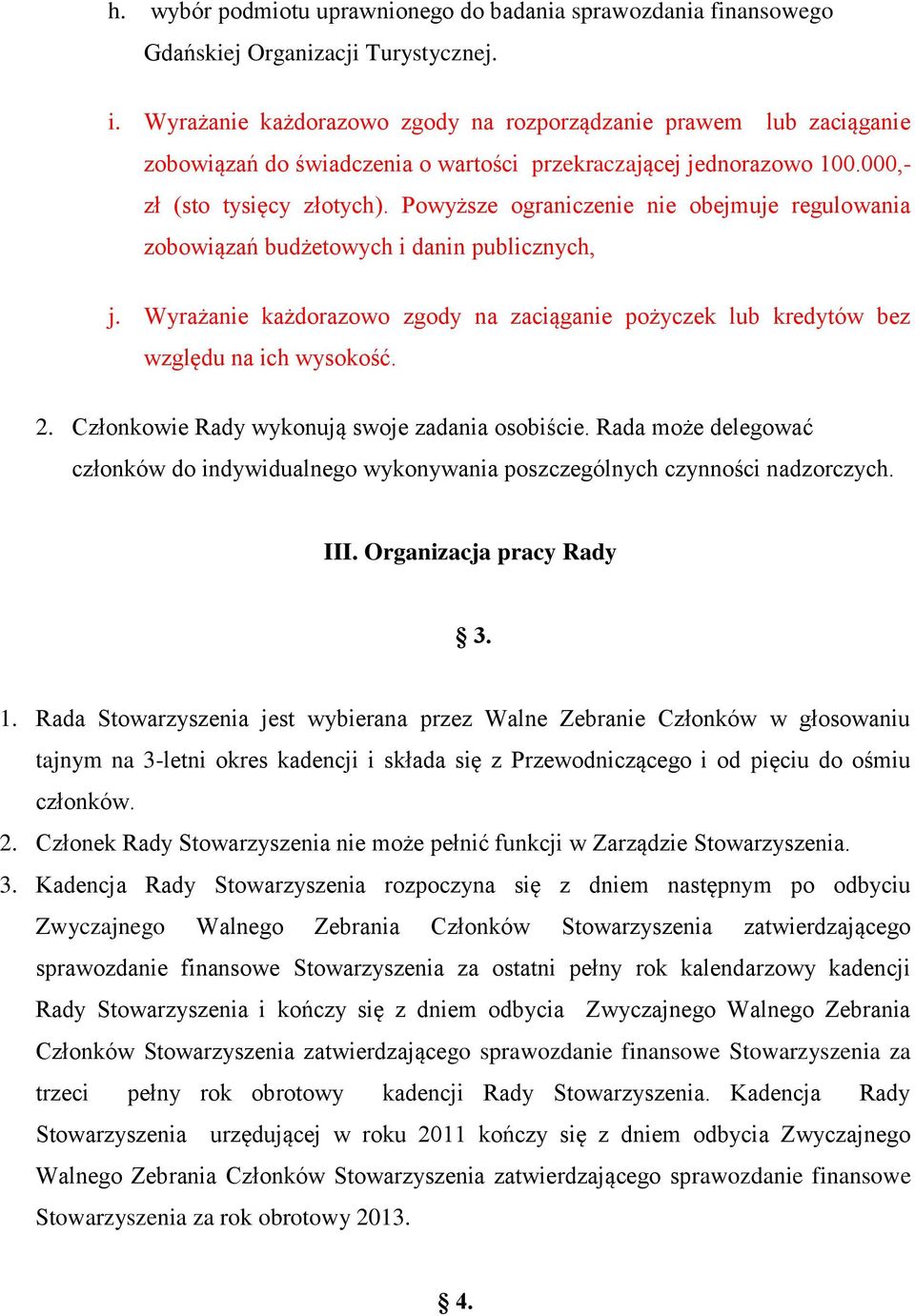 Powyższe ograniczenie nie obejmuje regulowania zobowiązań budżetowych i danin publicznych, j. Wyrażanie każdorazowo zgody na zaciąganie pożyczek lub kredytów bez względu na ich wysokość. 2.