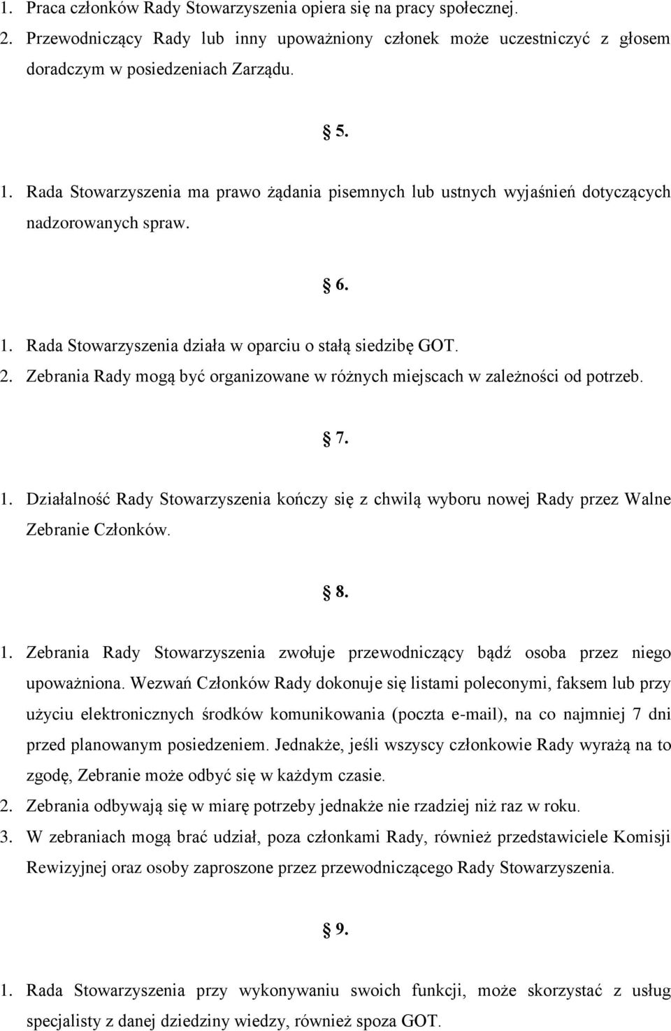 Zebrania Rady mogą być organizowane w różnych miejscach w zależności od potrzeb. 7. 1. Działalność Rady Stowarzyszenia kończy się z chwilą wyboru nowej Rady przez Walne Zebranie Członków. 8. 1. Zebrania Rady Stowarzyszenia zwołuje przewodniczący bądź osoba przez niego upoważniona.