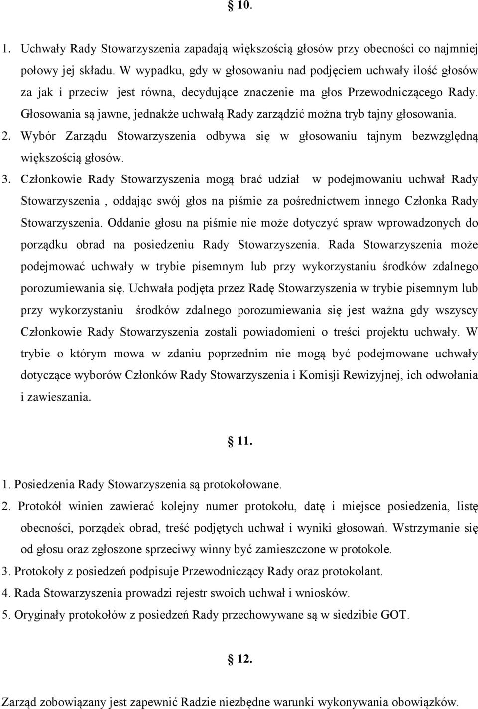 Głosowania są jawne, jednakże uchwałą Rady zarządzić można tryb tajny głosowania. 2. Wybór Zarządu Stowarzyszenia odbywa się w głosowaniu tajnym bezwzględną większością głosów. 3.