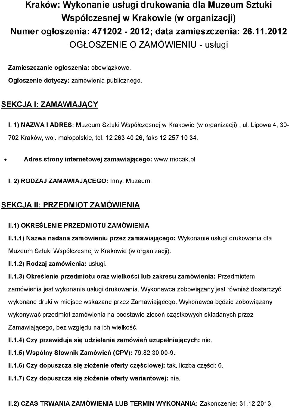 1) NAZWA I ADRES: Muzeum Sztuki Współczesnej w Krakowie (w organizacji), ul. Lipowa 4, 30-702 Kraków, woj. małopolskie, tel. 12 263 40 26, faks 12 257 10 34.