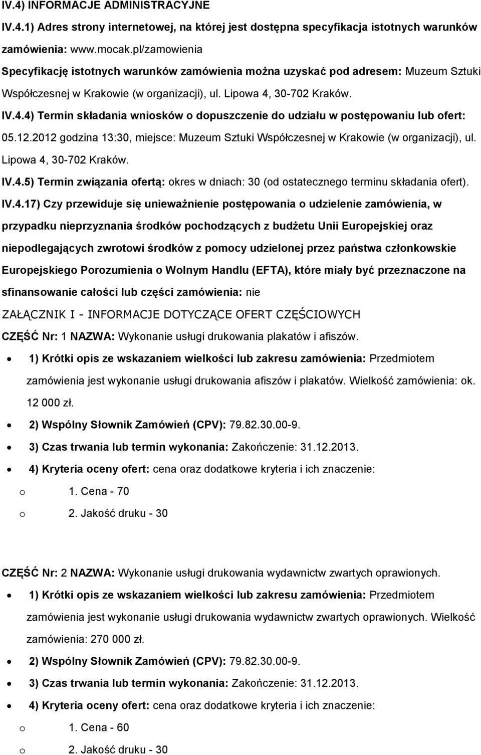 30-702 Kraków. IV.4.4) Termin składania wniosków o dopuszczenie do udziału w postępowaniu lub ofert: 05.12.2012 godzina 13:30, miejsce: Muzeum Sztuki Współczesnej w Krakowie (w organizacji), ul.