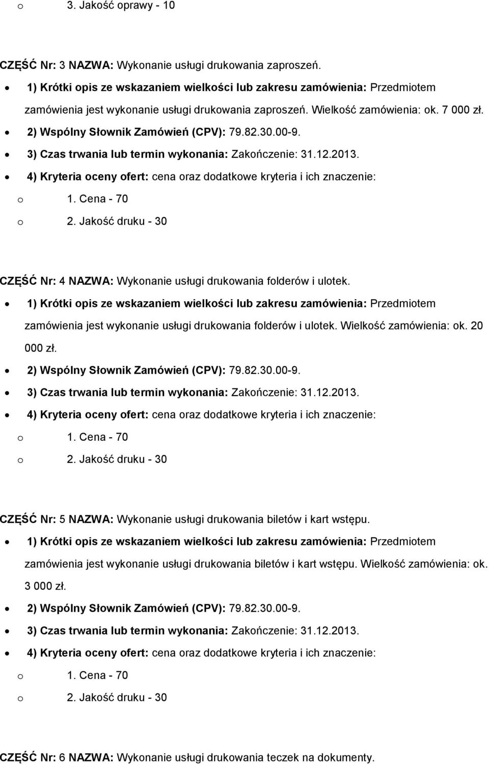 zamówienia jest wykonanie usługi drukowania folderów i ulotek. Wielkość zamówienia: ok. 20 000 zł. 2) Wspólny Słownik Zamówień (CPV): 79.82.30.00-9.