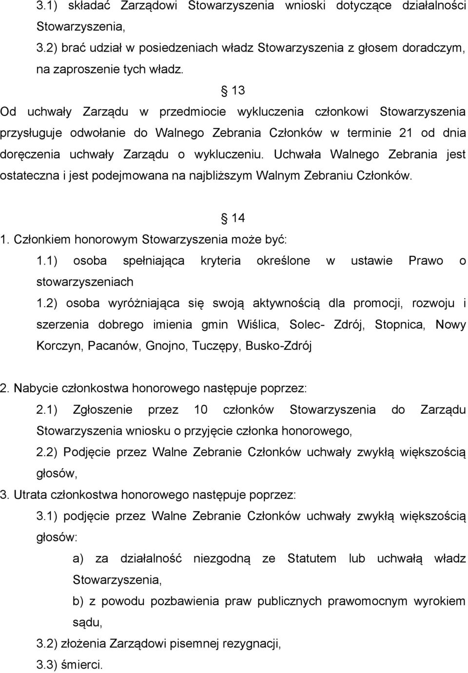 Uchwała Walnego Zebrania jest ostateczna i jest podejmowana na najbliższym Walnym Zebraniu Członków. 14 1. Członkiem honorowym Stowarzyszenia może być: 1.