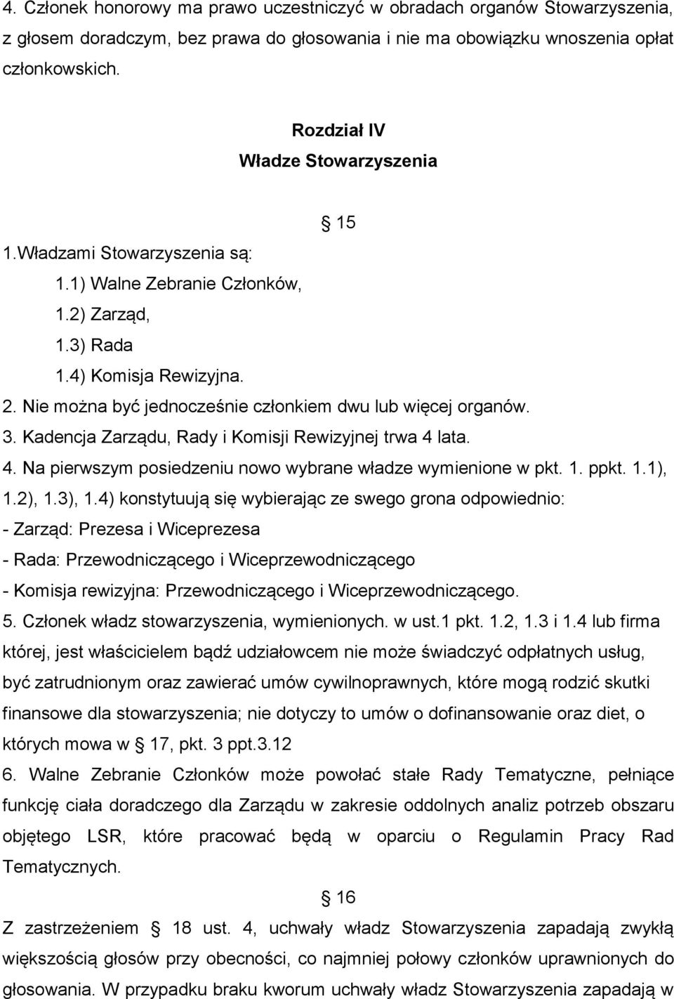 Nie można być jednocześnie członkiem dwu lub więcej organów. 3. Kadencja Zarządu, Rady i Komisji Rewizyjnej trwa 4 lata. 4. Na pierwszym posiedzeniu nowo wybrane władze wymienione w pkt. 1. ppkt. 1.1), 1.