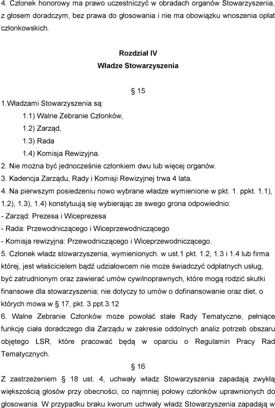 Nie można być jednocześnie członkiem dwu lub więcej organów. 3. Kadencja Zarządu, Rady i Komisji Rewizyjnej trwa 4 lata. 4. Na pierwszym posiedzeniu nowo wybrane władze wymienione w pkt. 1. ppkt. 1.1), 1.