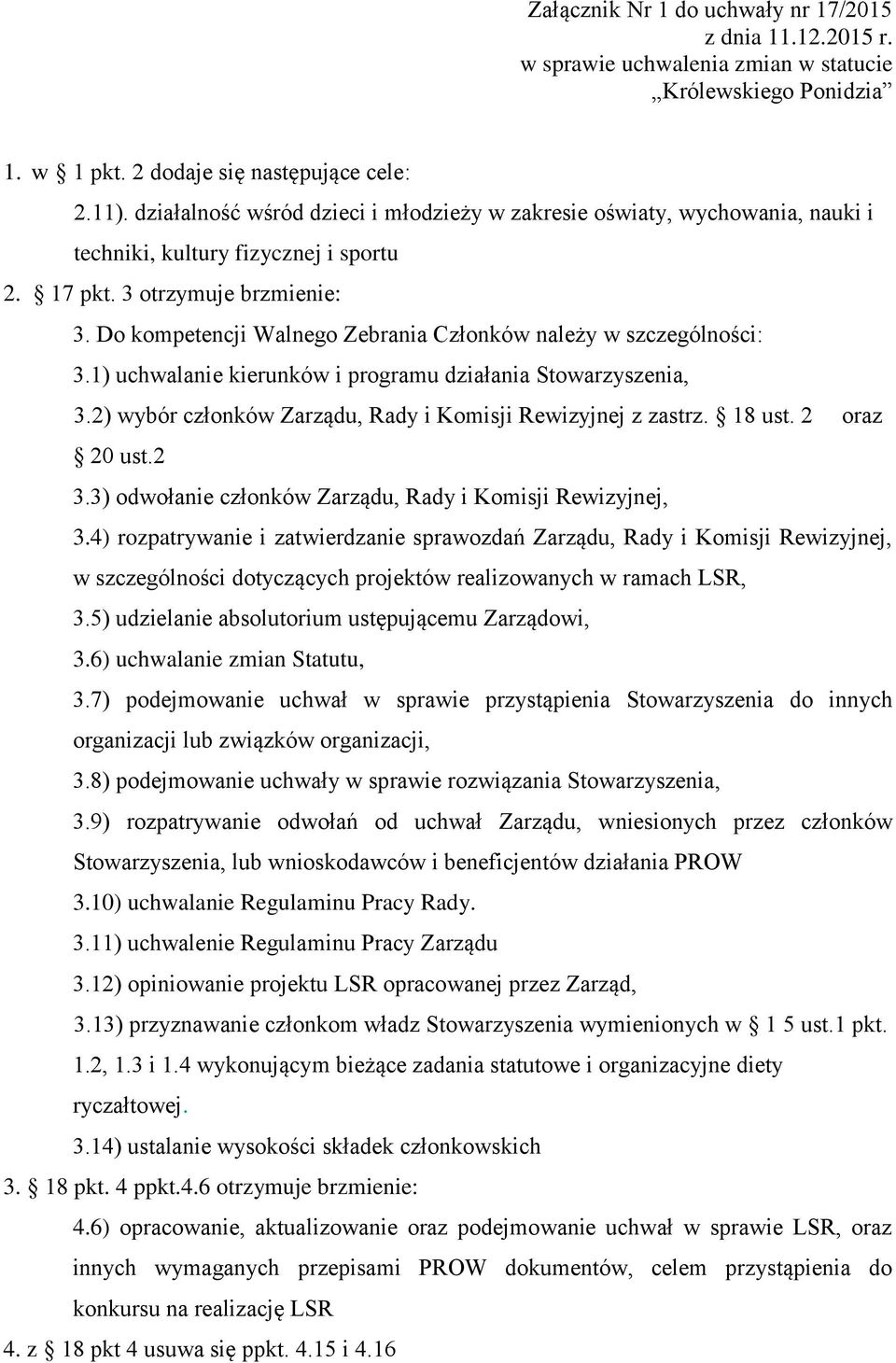 Do kompetencji Walnego Zebrania Członków należy w szczególności: 3.1) uchwalanie kierunków i programu działania Stowarzyszenia, 3.2) wybór członków Zarządu, Rady i Komisji Rewizyjnej z zastrz. 18 ust.