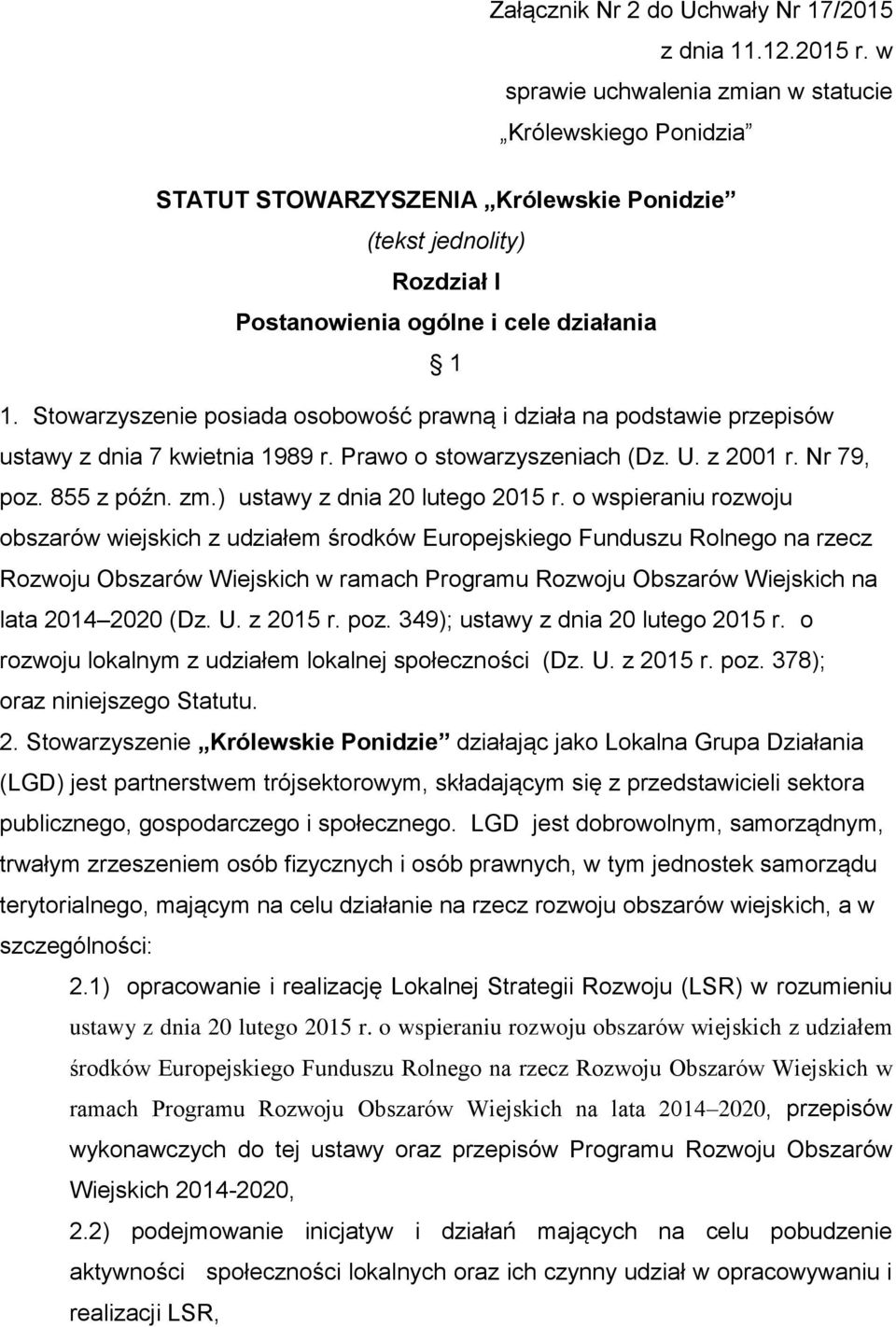 Stowarzyszenie posiada osobowość prawną i działa na podstawie przepisów ustawy z dnia 7 kwietnia 1989 r. Prawo o stowarzyszeniach (Dz. U. z 2001 r. Nr 79, poz. 855 z późn. zm.