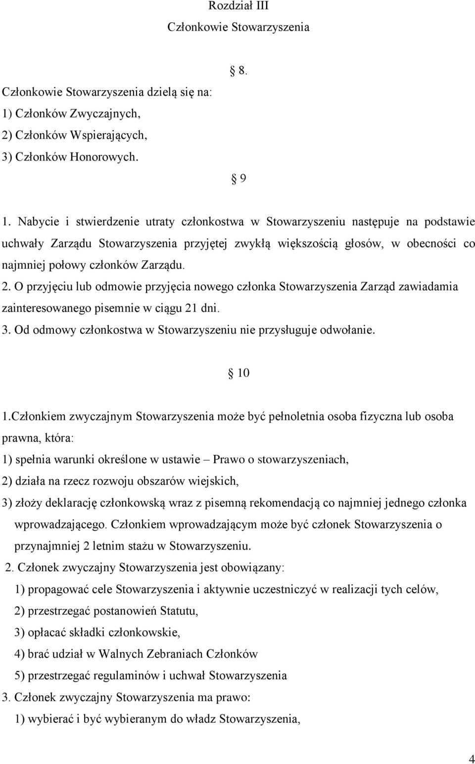 2. O przyjęciu lub odmowie przyjęcia nowego członka Stowarzyszenia Zarząd zawiadamia zainteresowanego pisemnie w ciągu 21 dni. 3. Od odmowy członkostwa w Stowarzyszeniu nie przysługuje odwołanie.