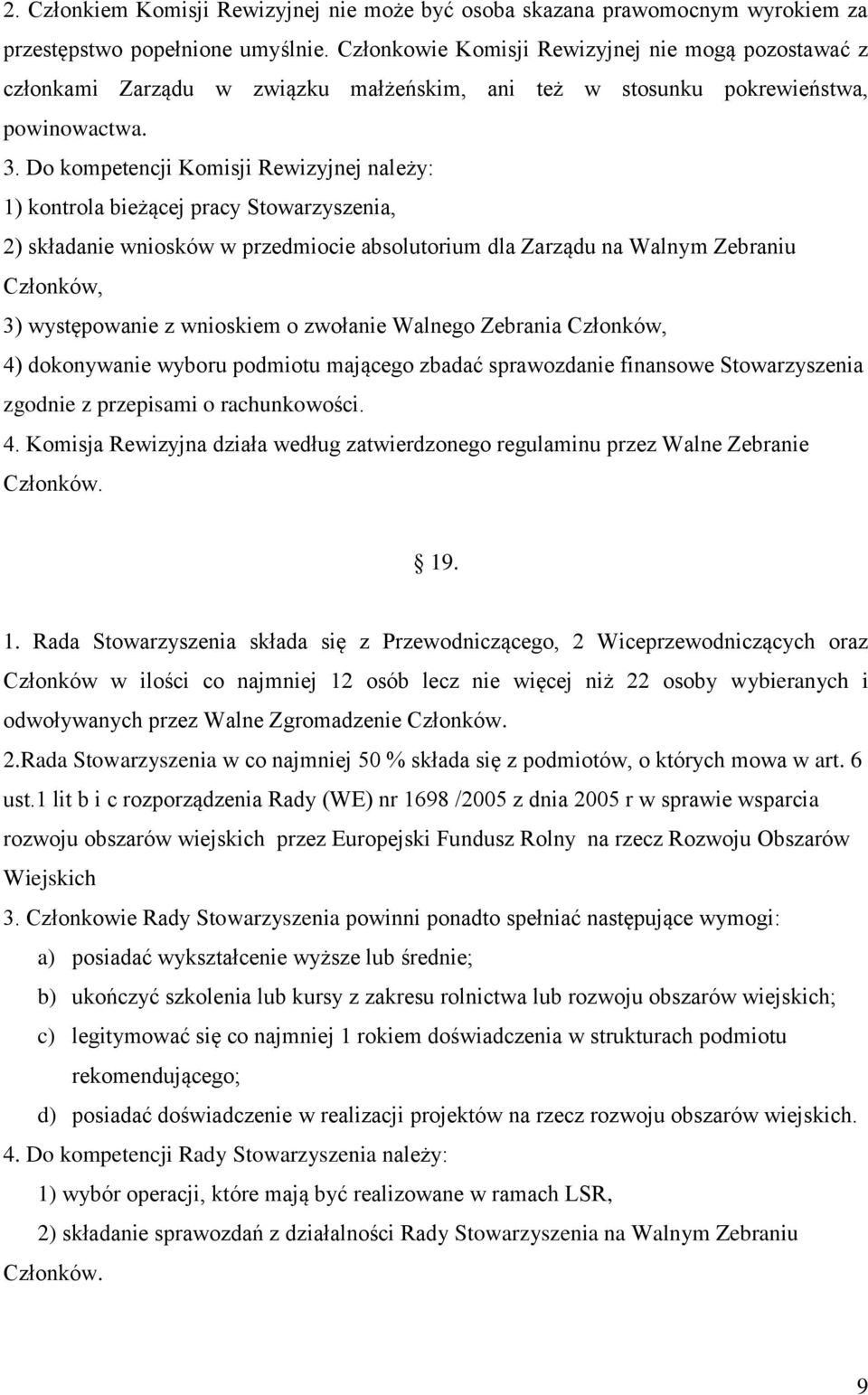 Do kompetencji Komisji Rewizyjnej należy: 1) kontrola bieżącej pracy Stowarzyszenia, 2) składanie wniosków w przedmiocie absolutorium dla Zarządu na Walnym Zebraniu Członków, 3) występowanie z