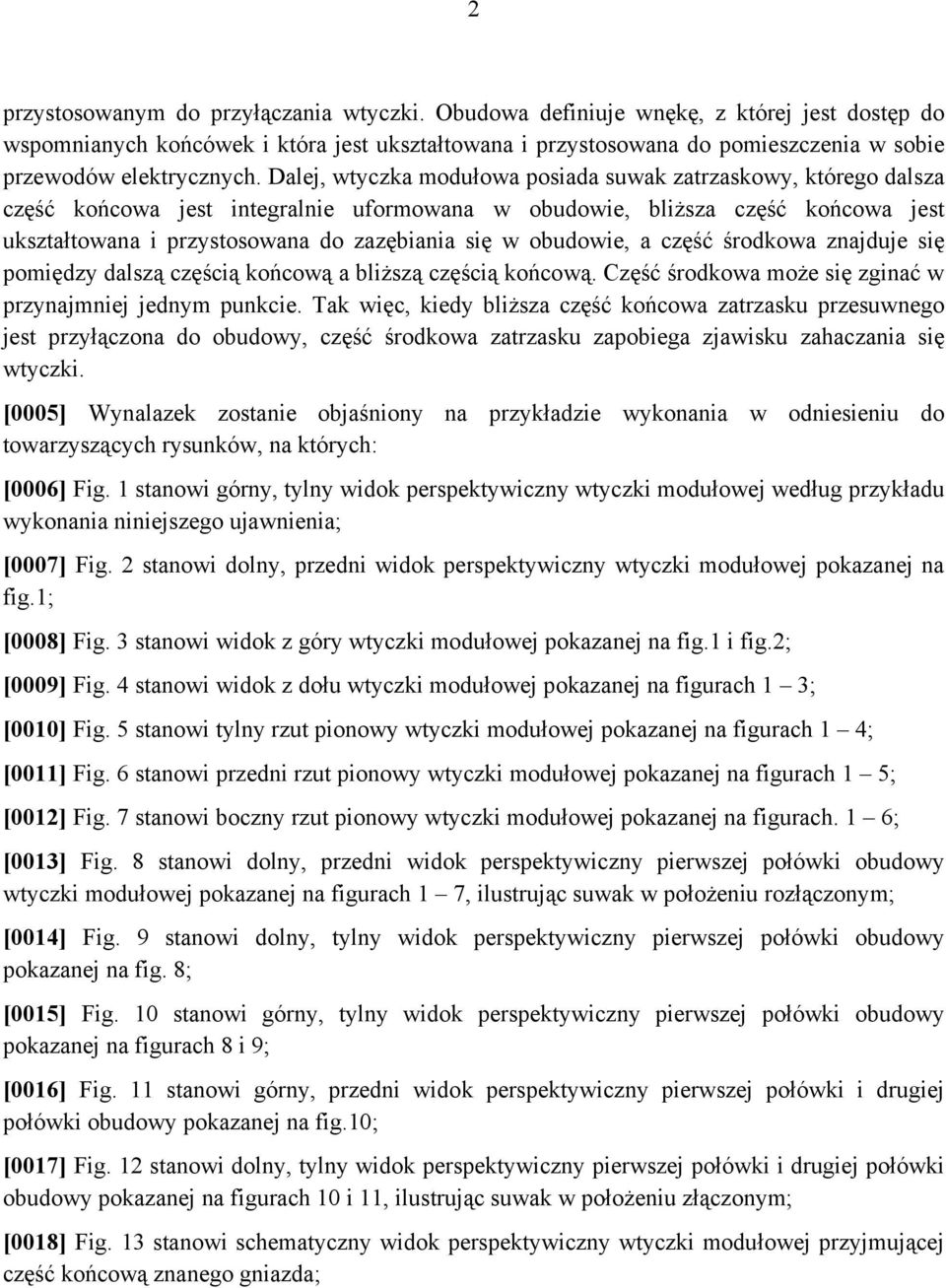 Dalej, wtyczka modułowa posiada suwak zatrzaskowy, którego dalsza część końcowa jest integralnie uformowana w obudowie, bliższa część końcowa jest ukształtowana i przystosowana do zazębiania się w