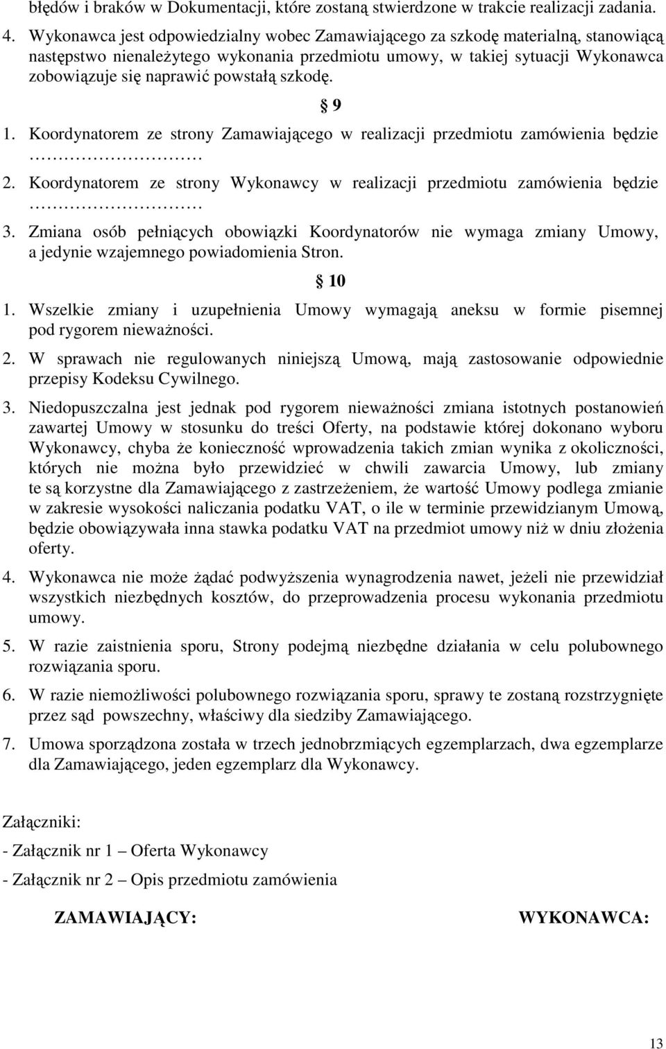 szkodę. 9 1. Koordynatorem ze strony Zamawiającego w realizacji przedmiotu zamówienia będzie 2. Koordynatorem ze strony Wykonawcy w realizacji przedmiotu zamówienia będzie 3.