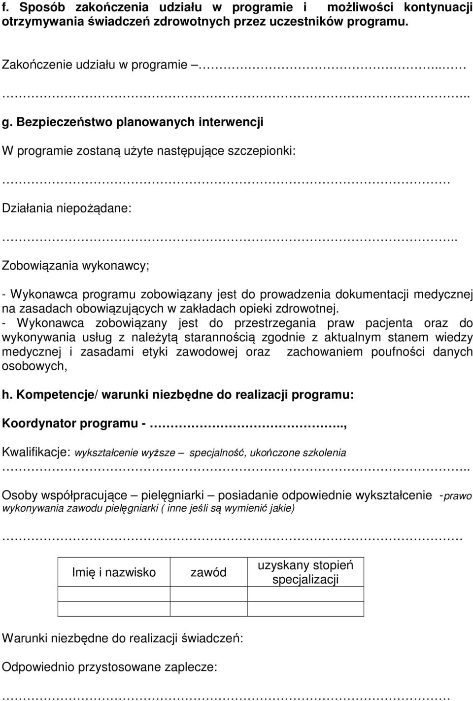 . Zobowiązania wykonawcy; - Wykonawca programu zobowiązany jest do prowadzenia dokumentacji medycznej na zasadach obowiązujących w zakładach opieki zdrowotnej.