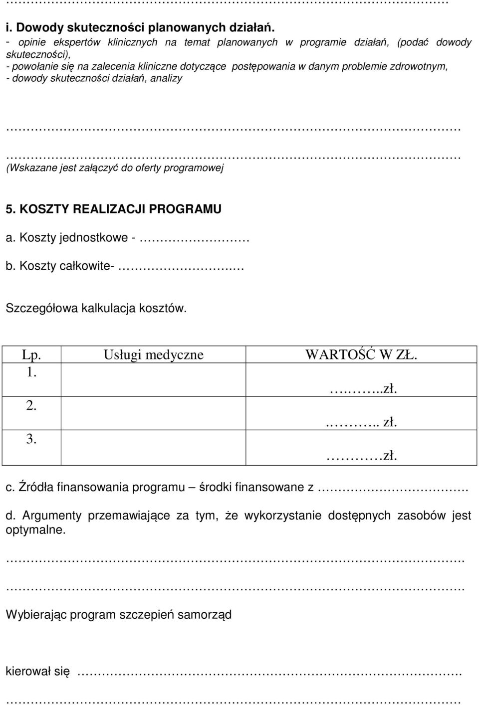 problemie zdrowotnym, - dowody skuteczności działań, analizy (Wskazane jest załączyć do oferty programowej 5. KOSZTY REALIZACJI PROGRAMU a. Koszty jednostkowe - b.