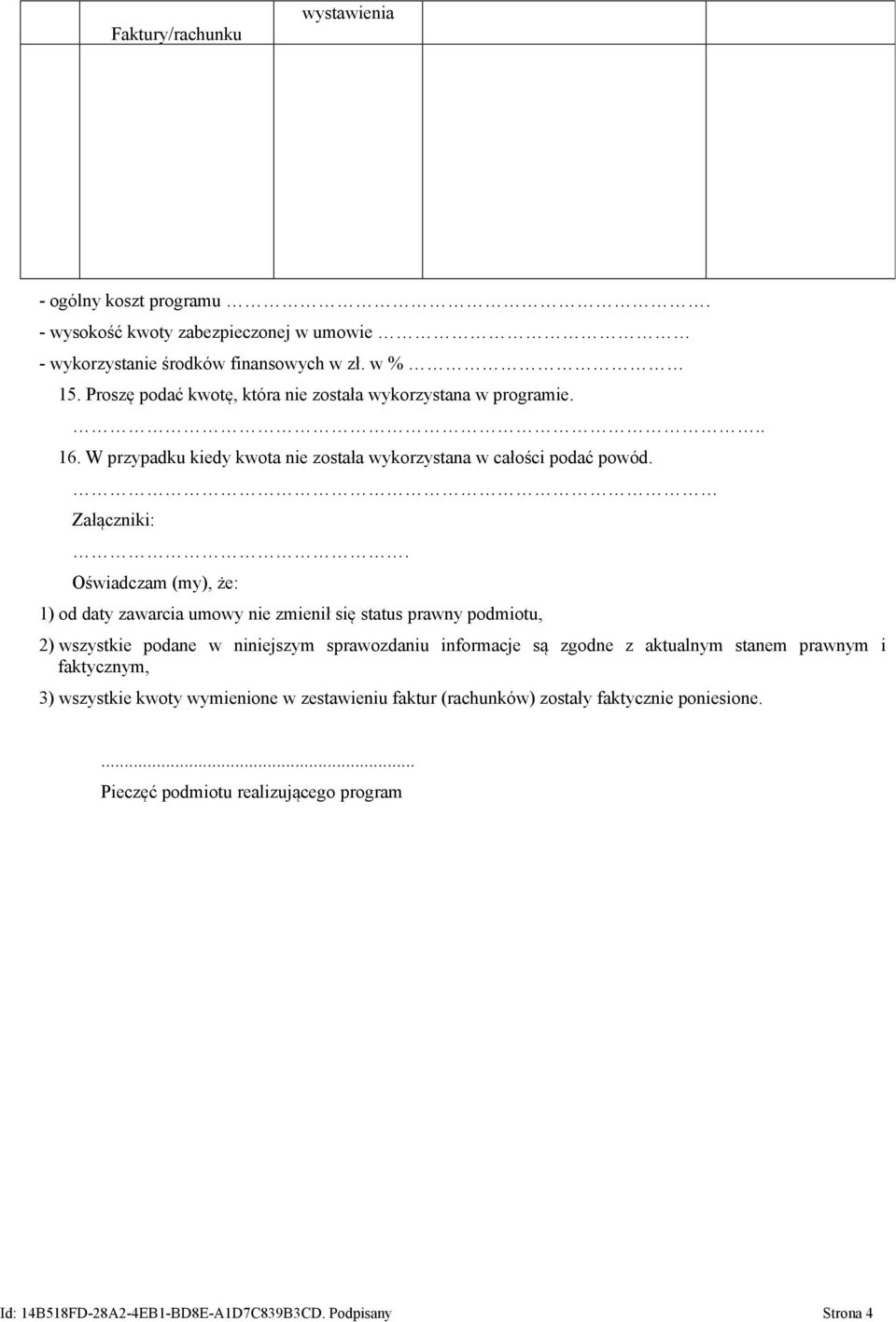 Oświadczam (my), że: 1) od daty zawarcia umowy nie zmienił się status prawny podmiotu, 2) wszystkie podane w niniejszym sprawozdaniu informacje są zgodne z aktualnym stanem