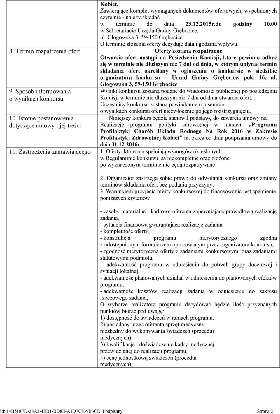 Termin rozpatrzenia ofert Oferty zostaną rozpatrzone Otwarcie ofert nastąpi na Posiedzeniu Komisji, które powinno odbyć się w terminie nie dłuższym niż 7 dni od dnia, w którym upłynął termin