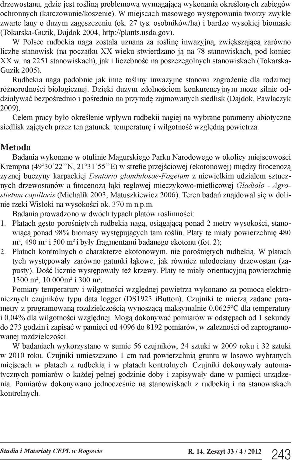 W Polsce rudbekia naga została uznana za roślinę inwazyjną, zwiększającą zarówno liczbę stanowisk (na początku XX wieku stwierdzano ją na 78 stanowiskach, pod koniec XX w.