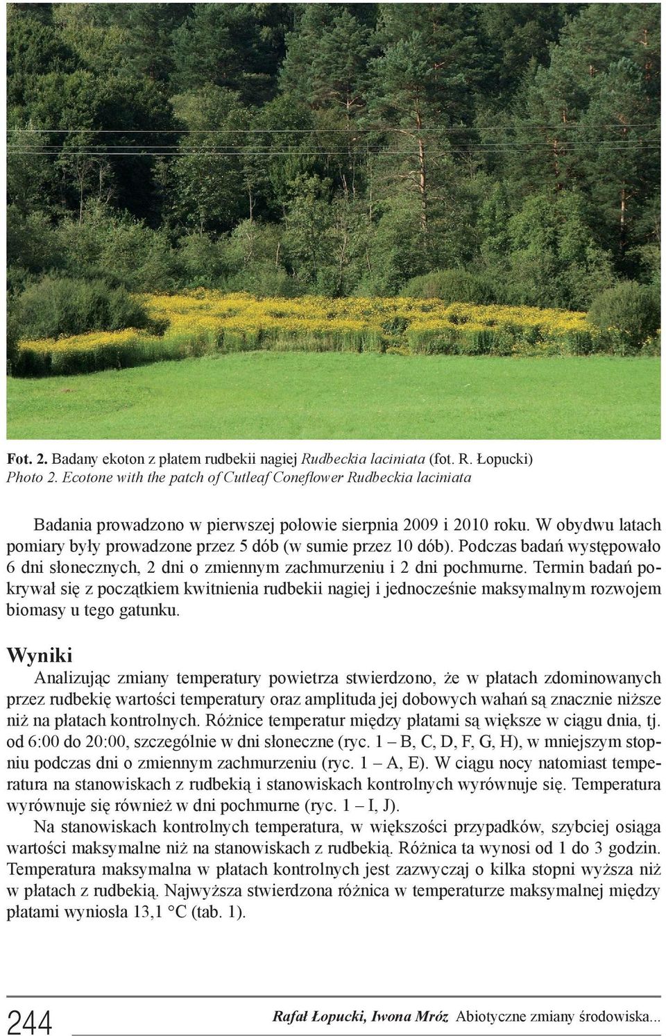 W obydwu latach pomiary były prowadzone przez 5 dób (w sumie przez 10 dób). Podczas badań występowało 6 dni słonecznych, 2 dni o zmiennym zachmurzeniu i 2 dni pochmurne.