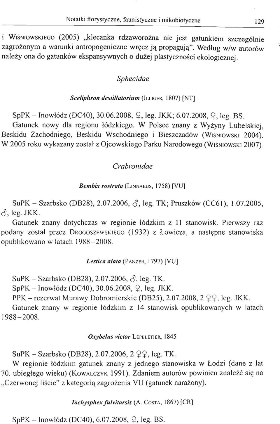 JKK; 6.07.2008, ~, leg. BS. Gatunek nowy dla regionu łódzkiego. W Polsce znany z Wyżyny Lubelskiej, Beskidu Zachodniego, Beskidu Wschodniego i Bieszczadów (WI Ś NIOWSKI 2004).