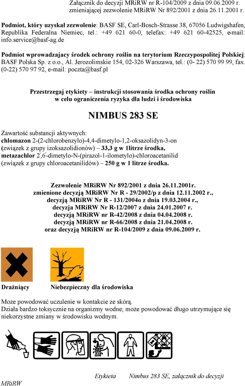 de Podmiot wprowadzajacy środek ochrony roślin na terytorium Rzeczypospolitej Polskiej: BASF Polska Sp. z o.o., Al. Jerozolimskie 154, 02-326 Warszawa, tel.: (0-22) 570 99 99, fax.