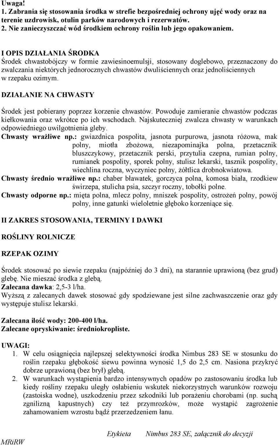 I OPIS DZIAŁANIA ŚRODKA Środek chwastobójczy w formie zawiesinoemulsji, stosowany doglebowo, przeznaczony do zwalczania niektórych jednorocznych chwastów dwuliściennych oraz jednoliściennych w