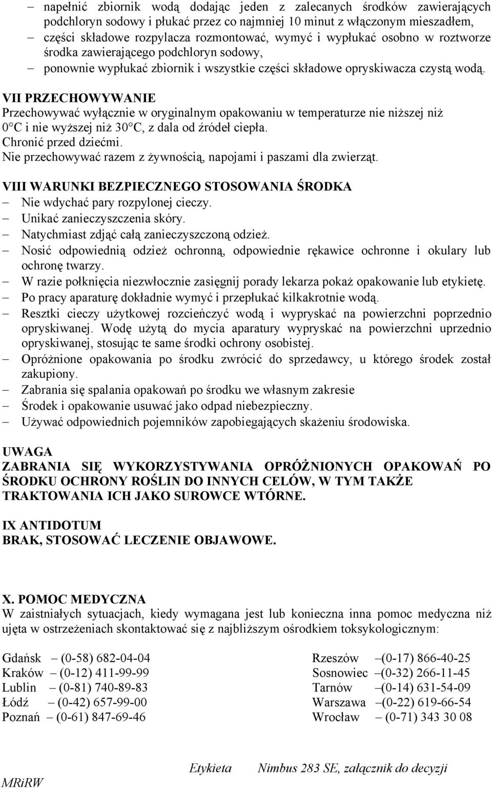 VII PRZECHOWYWANIE Przechowywać wyłącznie w oryginalnym opakowaniu w temperaturze nie niższej niż 0 C i nie wyższej niż 30 C, z dala od źródeł ciepła. Chronić przed dziećmi.