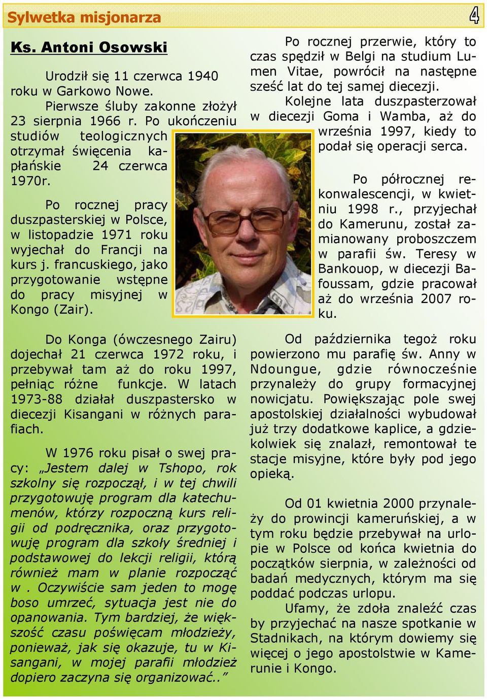 francuskiego, jako przygotowanie wstępne do pracy misyjnej w Kongo (Zair). Do Konga (ówczesnego Zairu) dojechał 21 czerwca 1972 roku, i przebywał tam aŝ do roku 1997, pełniąc róŝne funkcje.