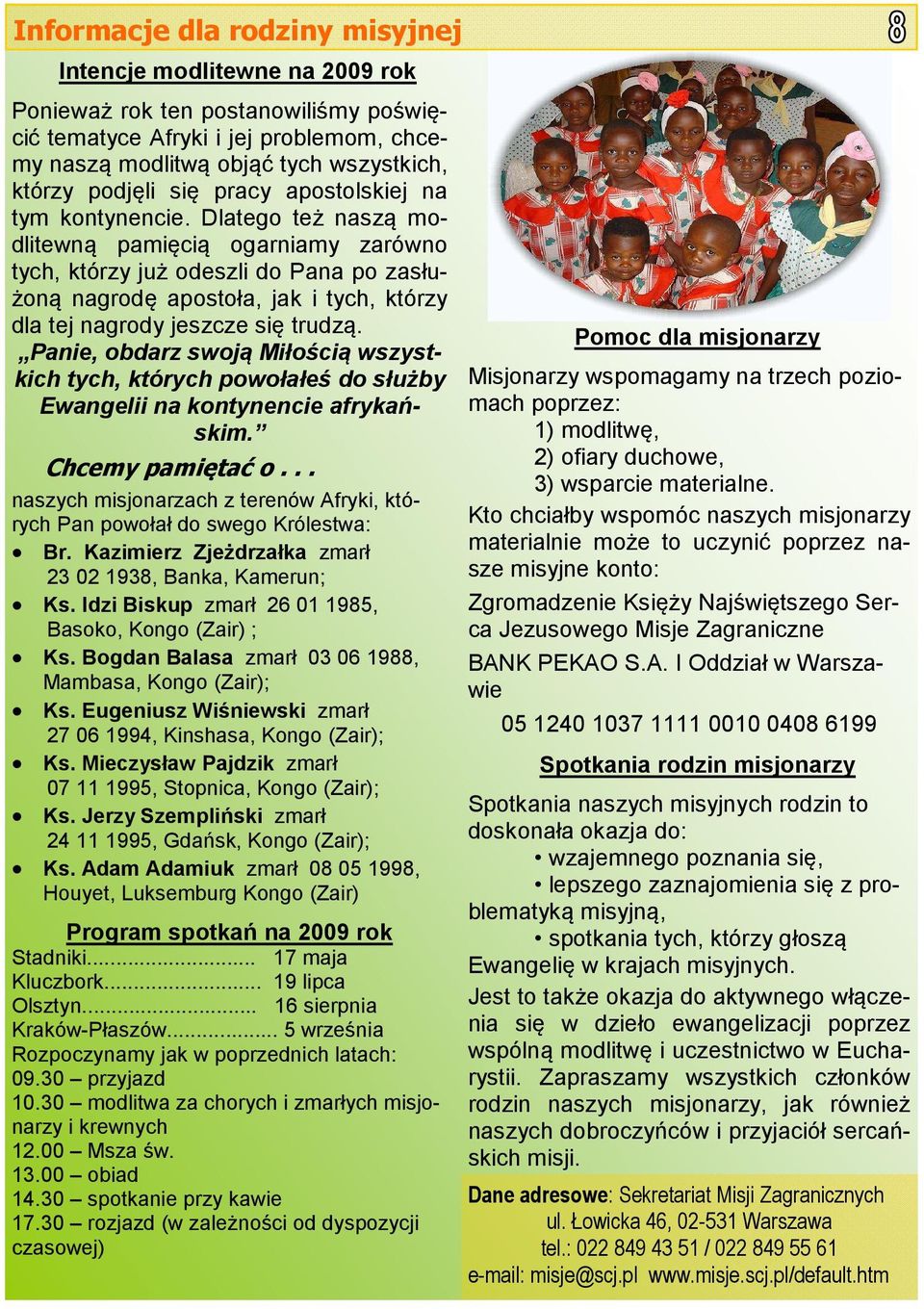 Dlatego też naszą modlitewną pamięcią ogarniamy zarówno tych, którzy już odeszli do Pana po zasłużoną nagrodę apostoła, jak i tych, którzy dla tej nagrody jeszcze się trudzą.
